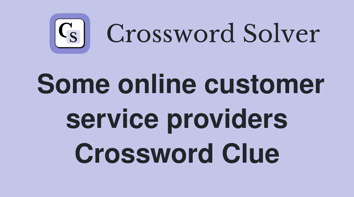 Some online customer service providers Crossword Clue Answers